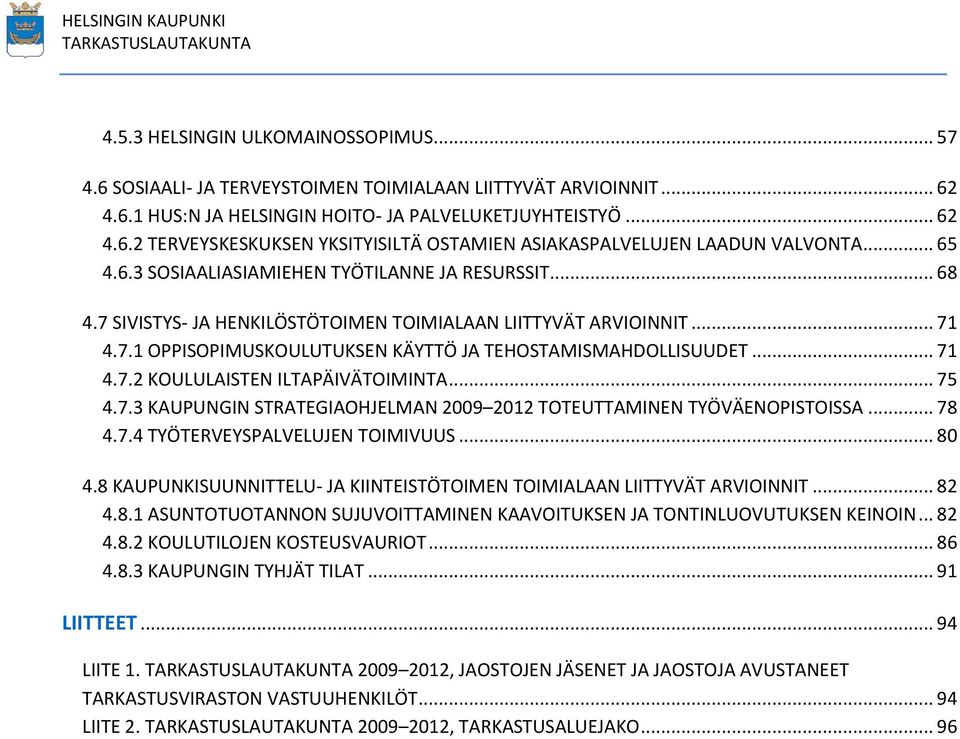 .. 71 4.7.2 KOULULAISTEN ILTAPÄIVÄTOIMINTA... 75 4.7.3 KAUPUNGIN STRATEGIAOHJELMAN 2009 2012 TOTEUTTAMINEN TYÖVÄENOPISTOISSA... 78 4.7.4 TYÖTERVEYSPALVELUJEN TOIMIVUUS... 80 4.