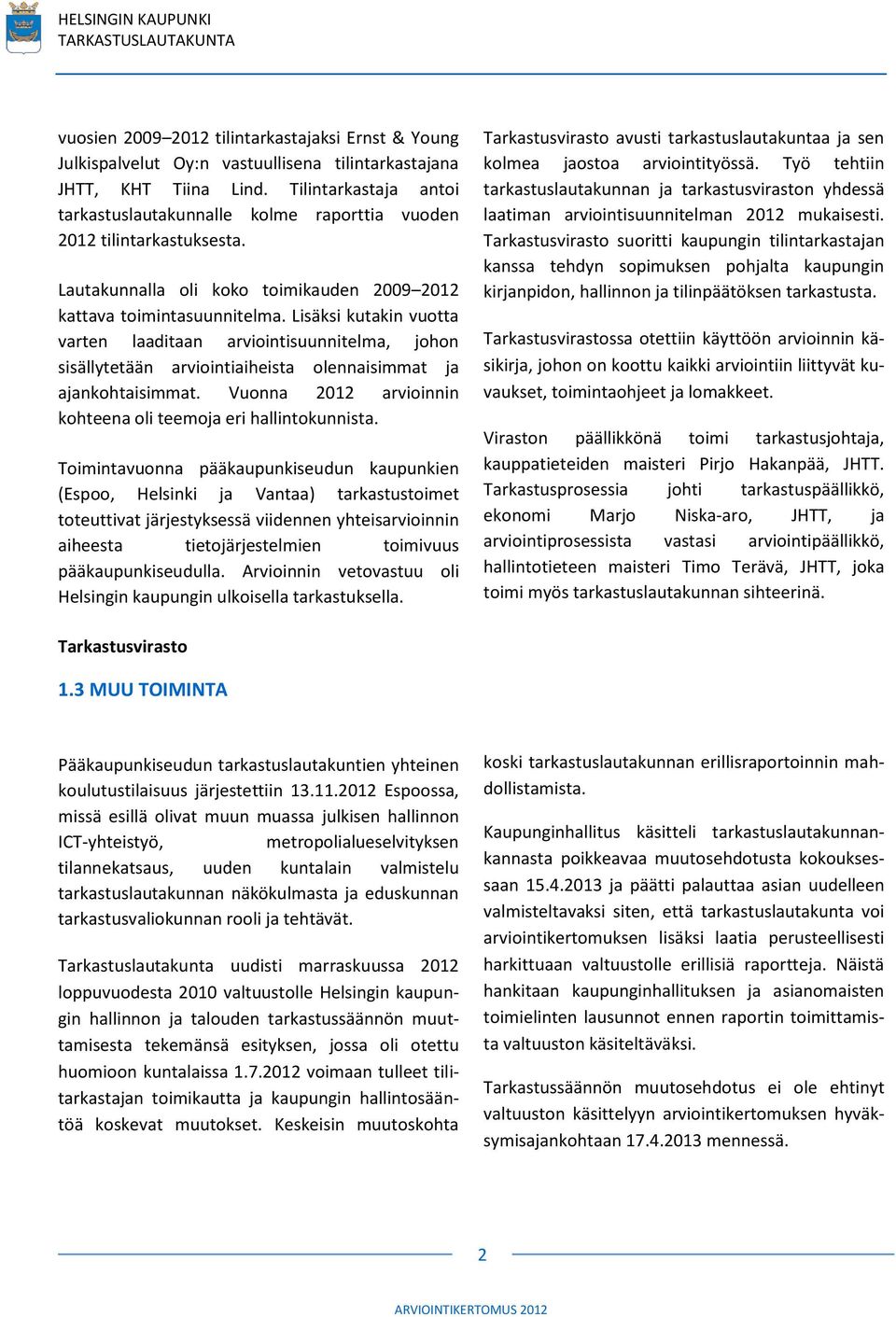 Lisäksi kutakin vuotta varten laaditaan arviointisuunnitelma, johon sisällytetään arviointiaiheista olennaisimmat ja ajankohtaisimmat. Vuonna 2012 arvioinnin kohteena oli teemoja eri hallintokunnista.