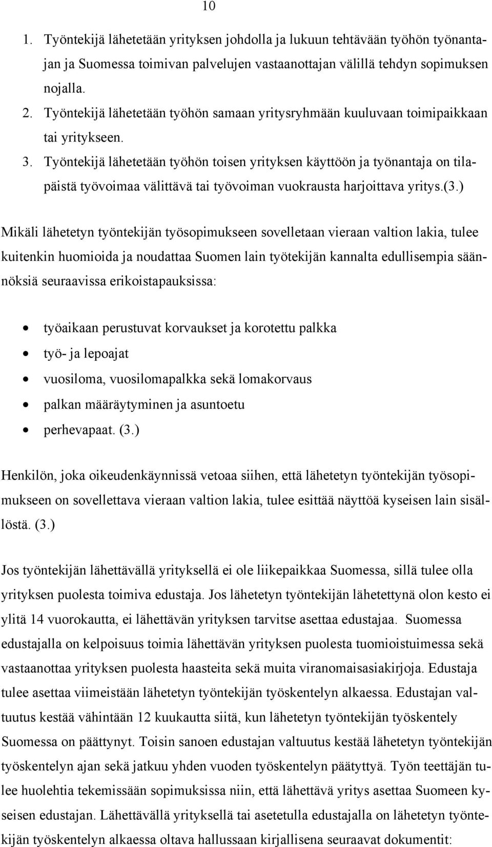 Työntekijä lähetetään työhön toisen yrityksen käyttöön ja työnantaja on tilapäistä työvoimaa välittävä tai työvoiman vuokrausta harjoittava yritys.(3.