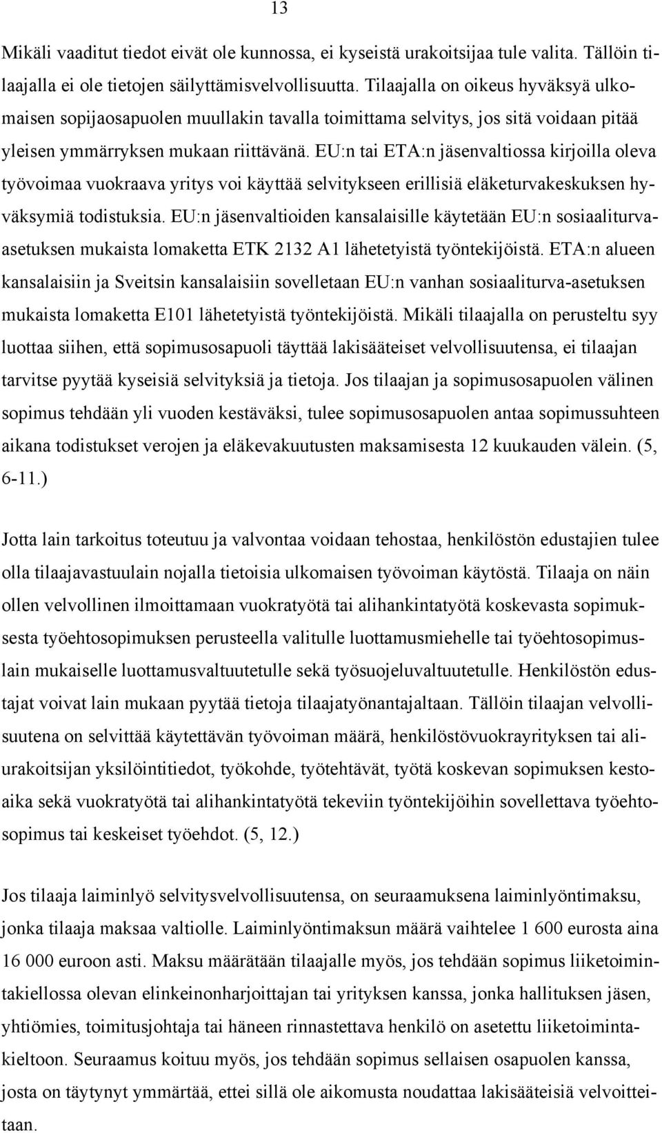 EU:n tai ETA:n jäsenvaltiossa kirjoilla oleva työvoimaa vuokraava yritys voi käyttää selvitykseen erillisiä eläketurvakeskuksen hyväksymiä todistuksia.