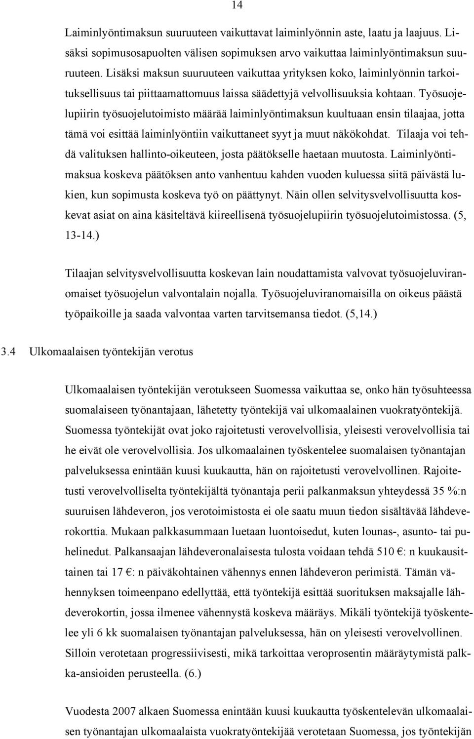 Työsuojelupiirin työsuojelutoimisto määrää laiminlyöntimaksun kuultuaan ensin tilaajaa, jotta tämä voi esittää laiminlyöntiin vaikuttaneet syyt ja muut näkökohdat.