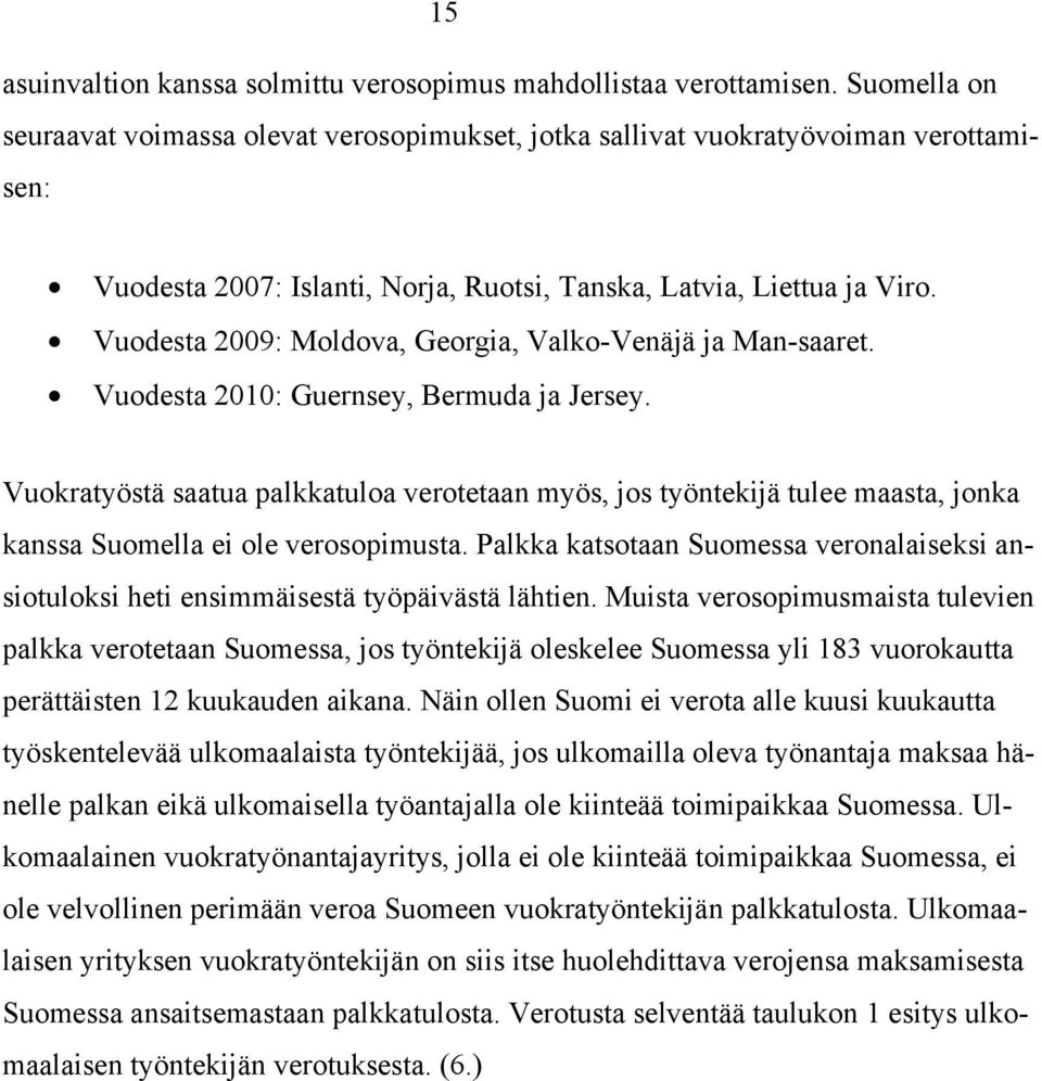 Vuodesta 2009: Moldova, Georgia, Valko-Venäjä ja Man-saaret. Vuodesta 2010: Guernsey, Bermuda ja Jersey.