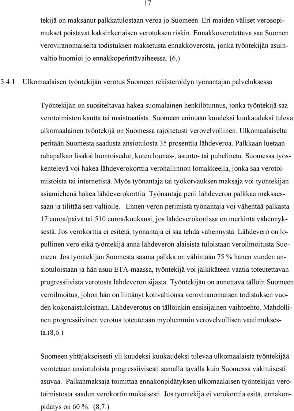 1 Ulkomaalaisen työntekijän verotus Suomeen rekisteröidyn työnantajan palveluksessa Työntekijän on suositeltavaa hakea suomalainen henkilötunnus, jonka työntekijä saa verotoimiston kautta tai