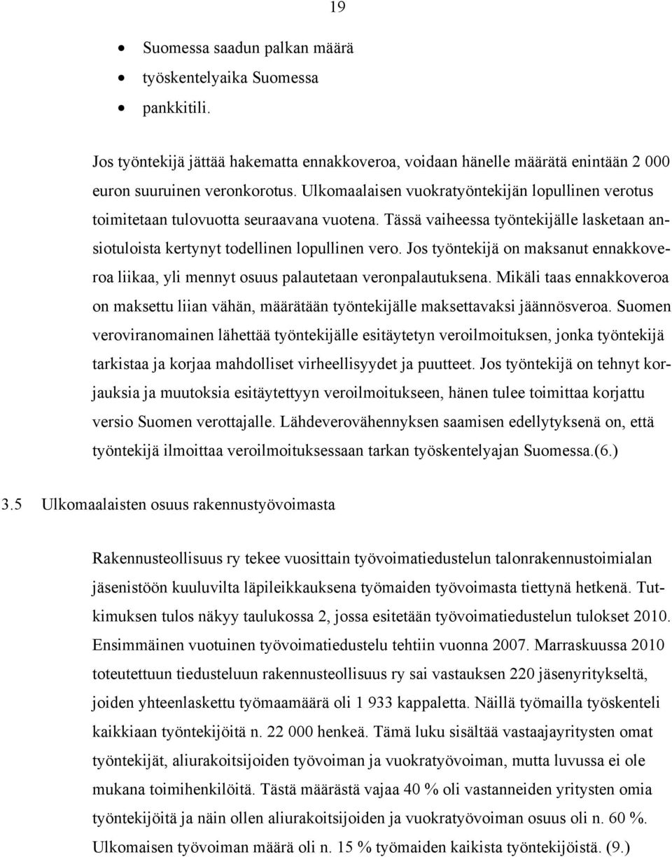 Jos työntekijä on maksanut ennakkoveroa liikaa, yli mennyt osuus palautetaan veronpalautuksena. Mikäli taas ennakkoveroa on maksettu liian vähän, määrätään työntekijälle maksettavaksi jäännösveroa.