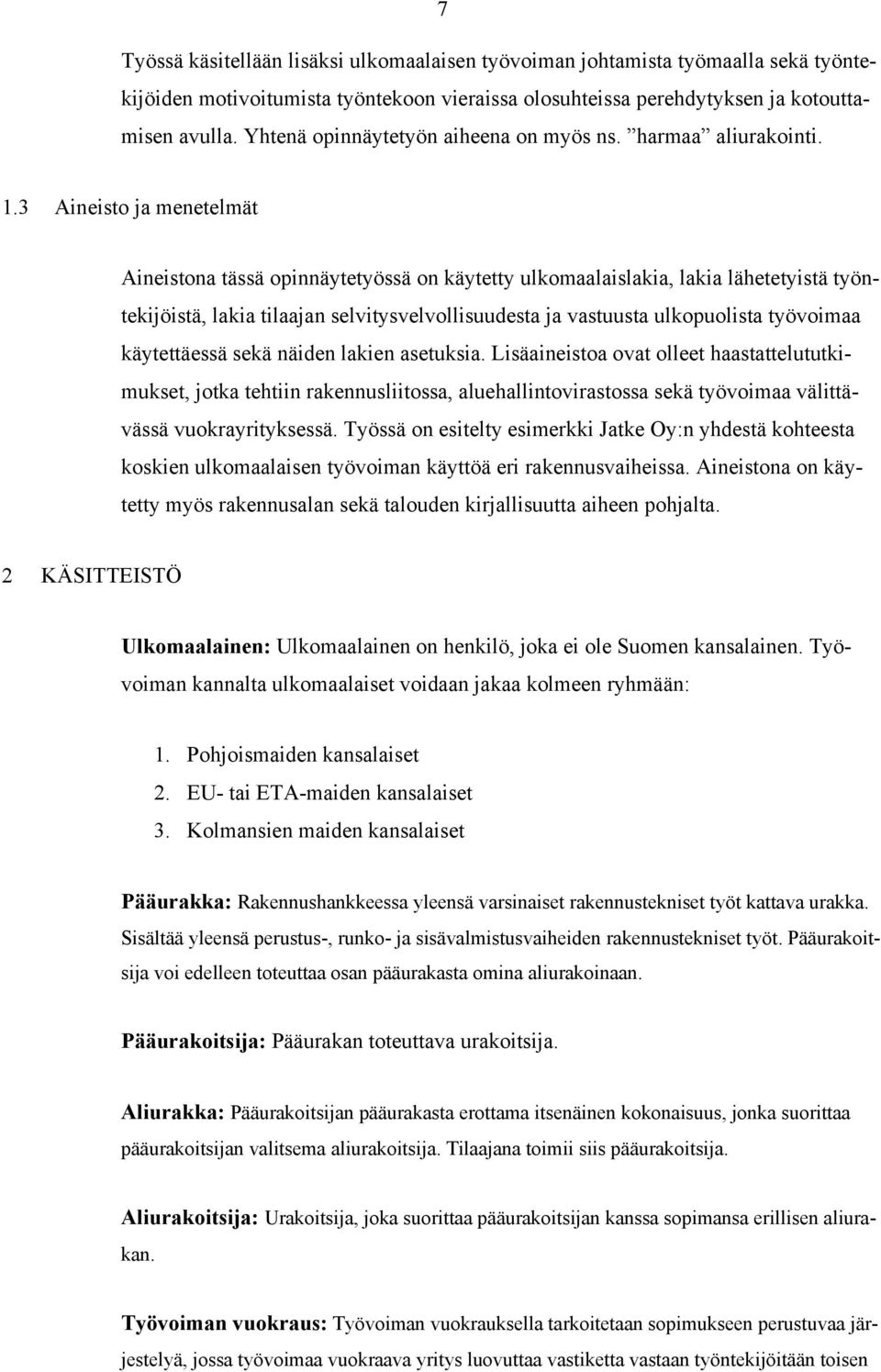 3 Aineisto ja menetelmät Aineistona tässä opinnäytetyössä on käytetty ulkomaalaislakia, lakia lähetetyistä työntekijöistä, lakia tilaajan selvitysvelvollisuudesta ja vastuusta ulkopuolista työvoimaa