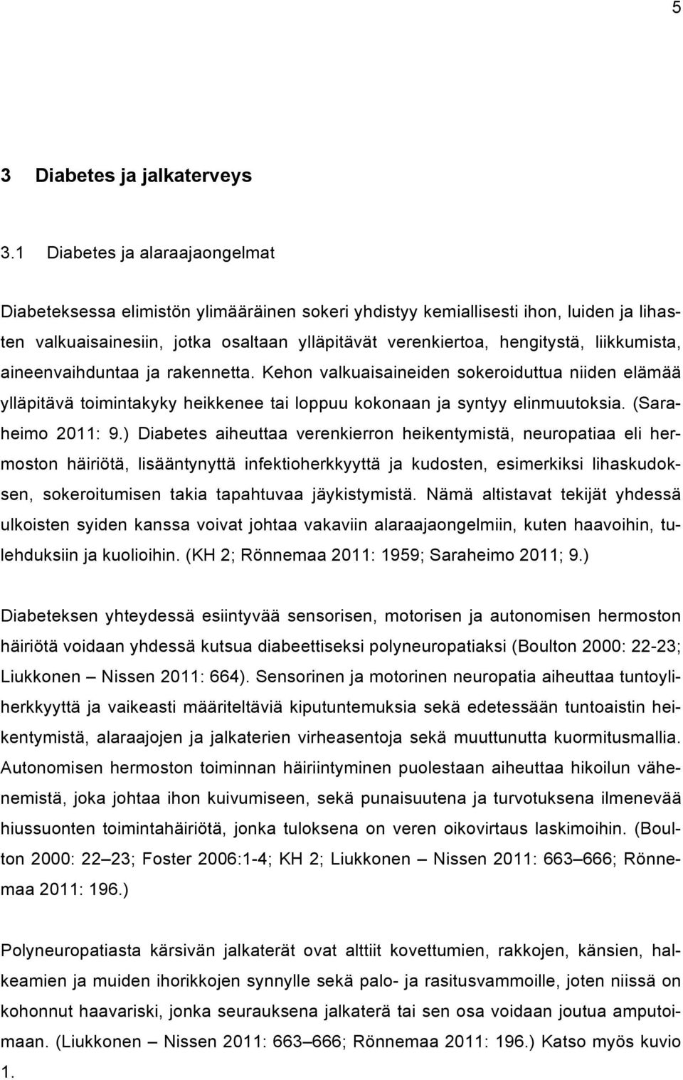 liikkumista, aineenvaihduntaa ja rakennetta. Kehon valkuaisaineiden sokeroiduttua niiden elämää ylläpitävä toimintakyky heikkenee tai loppuu kokonaan ja syntyy elinmuutoksia. (Saraheimo 2011: 9.