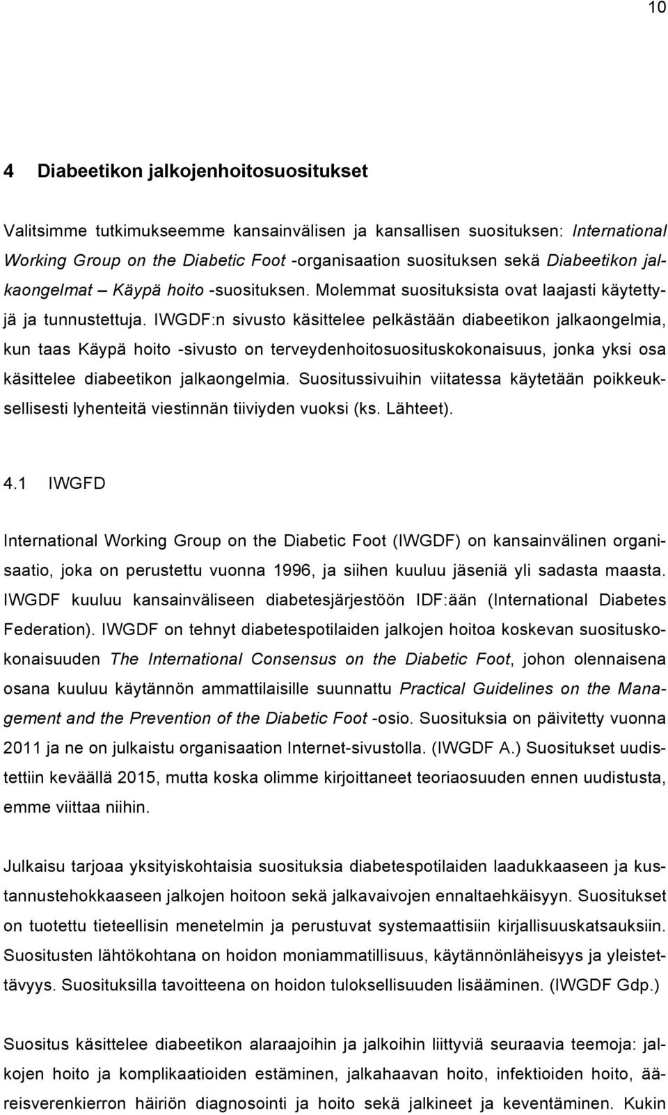 IWGDF:n sivusto käsittelee pelkästään diabeetikon jalkaongelmia, kun taas Käypä hoito -sivusto on terveydenhoitosuosituskokonaisuus, jonka yksi osa käsittelee diabeetikon jalkaongelmia.