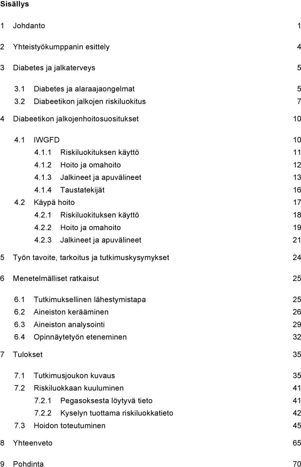 2 Käypä hoito 17 4.2.1 Riskiluokituksen käyttö 18 4.2.2 Hoito ja omahoito 19 4.2.3 Jalkineet ja apuvälineet 21 5 Työn tavoite, tarkoitus ja tutkimuskysymykset 24 6 Menetelmälliset ratkaisut 25 6.