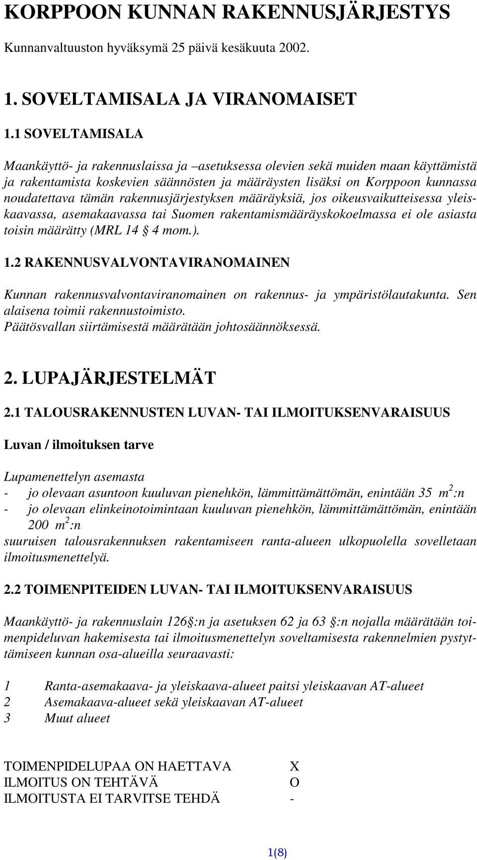 rakennusjärjestyksen määräyksiä, jos oikeusvaikutteisessa yleiskaavassa, asemakaavassa tai Suomen rakentamismääräyskokoelmassa ei ole asiasta toisin määrätty (MRL 14