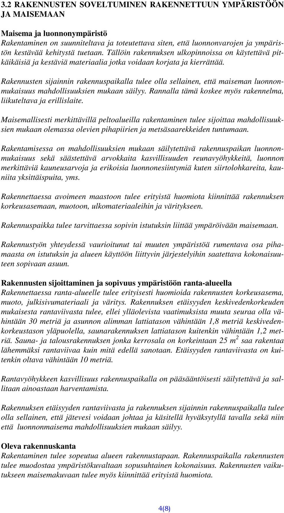 Rakennusten sijainnin rakennuspaikalla tulee olla sellainen, että maiseman luonnonmukaisuus mahdollisuuksien mukaan säilyy. Rannalla tämä koskee myös rakennelma, liikuteltava ja erillislaite.