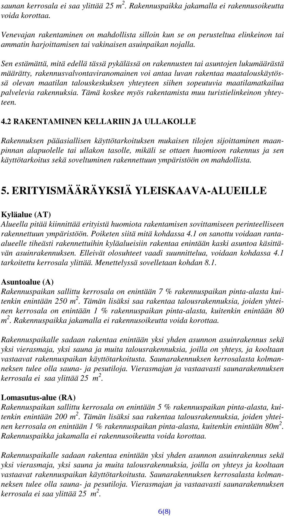 Sen estämättä, mitä edellä tässä pykälässä on rakennusten tai asuntojen lukumäärästä määrätty, rakennusvalvontaviranomainen voi antaa luvan rakentaa maatalouskäytössä olevan maatilan talouskeskuksen