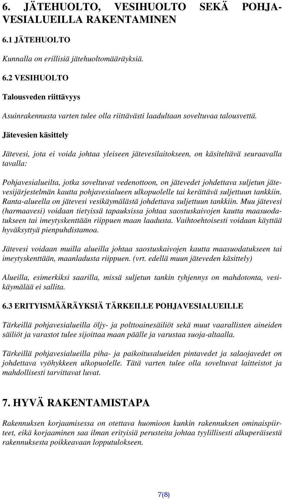 jätevesijärjestelmän kautta pohjavesialueen ulkopuolelle tai kerättävä suljettuun tankkiin. Ranta-alueella on jätevesi vesikäymälästä johdettava suljettuun tankkiin.