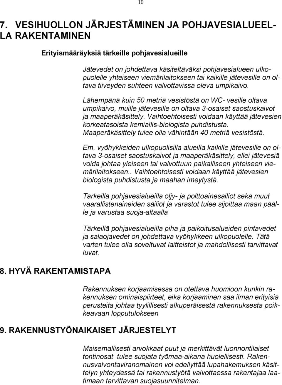 Lähempänä kuin 50 metriä vesistöstä on WC- vesille oltava umpikaivo, muille jätevesille on oltava 3-osaiset saostuskaivot ja maaperäkäsittely.