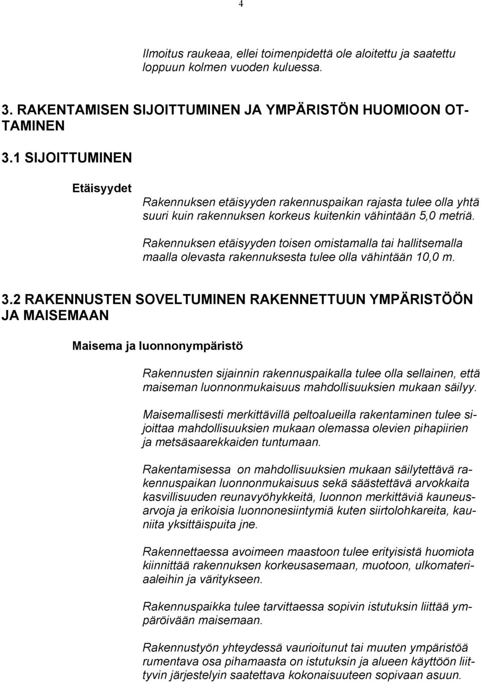 Rakennuksen etäisyyden toisen omistamalla tai hallitsemalla maalla olevasta rakennuksesta tulee olla vähintään 10,0 m. 3.