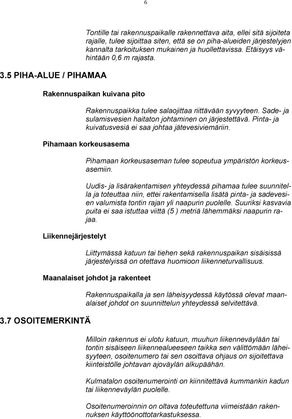 Pinta- ja kuivatusvesiä ei saa johtaa jätevesiviemäriin. Pihamaan korkeusasema Liikennejärjestelyt Pihamaan korkeusaseman tulee sopeutua ympäristön korkeusasemiin.