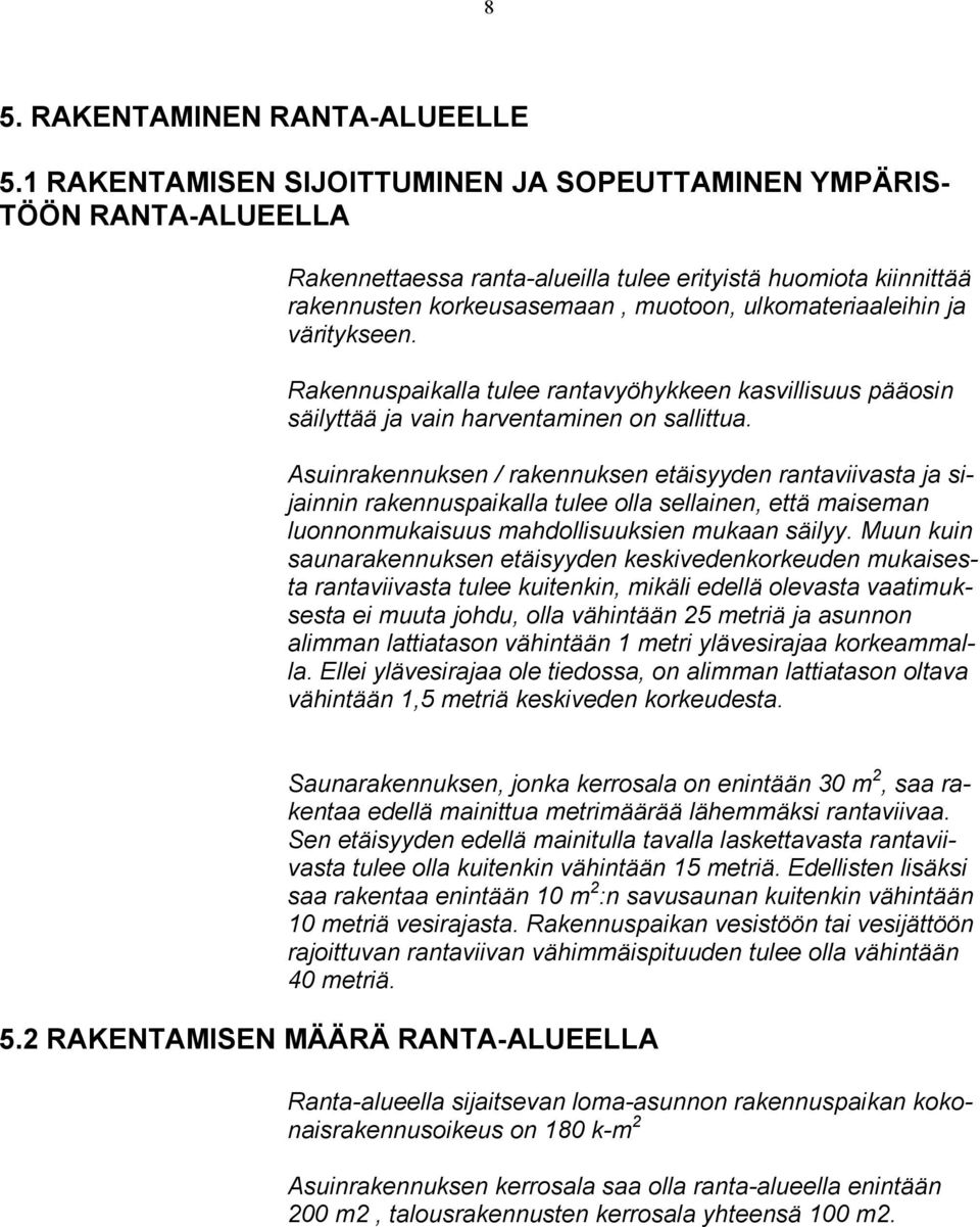 väritykseen. Rakennuspaikalla tulee rantavyöhykkeen kasvillisuus pääosin säilyttää ja vain harventaminen on sallittua.