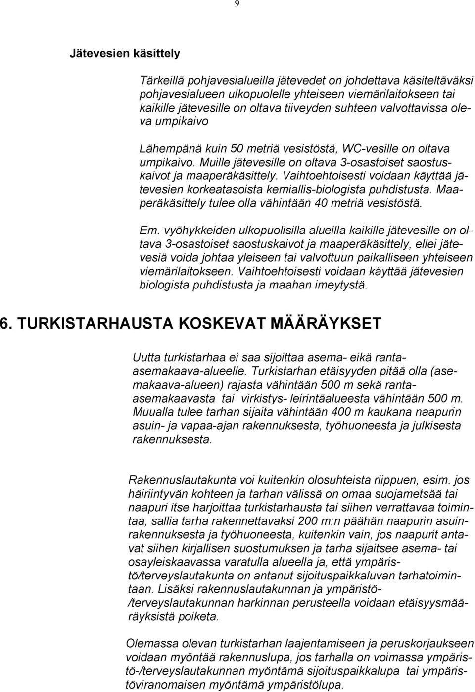 Vaihtoehtoisesti voidaan käyttää jätevesien korkeatasoista kemiallis-biologista puhdistusta. Maaperäkäsittely tulee olla vähintään 40 metriä vesistöstä. Em.