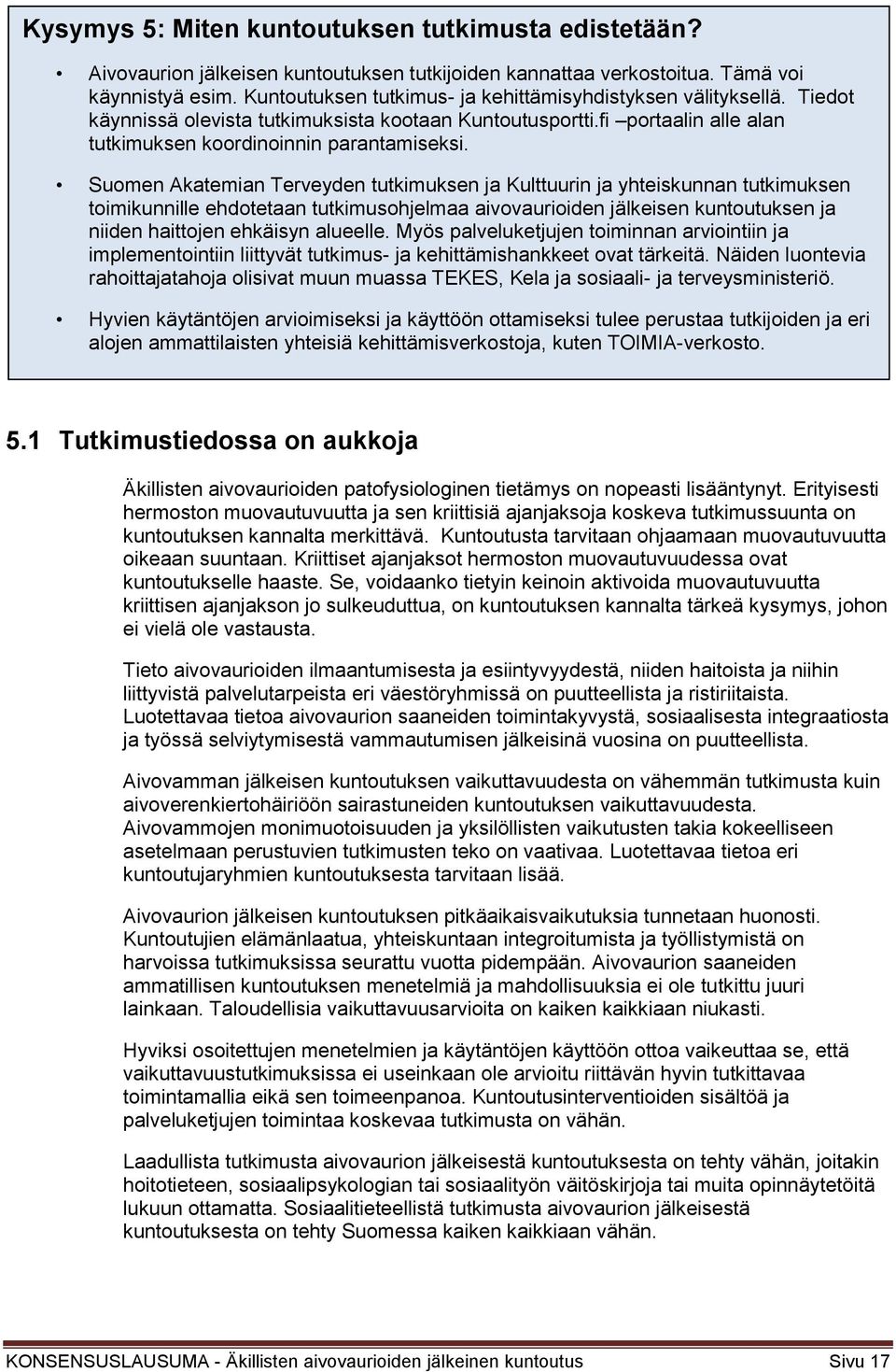 Suomen Akatemian Terveyden tutkimuksen ja Kulttuurin ja yhteiskunnan tutkimuksen toimikunnille ehdotetaan tutkimusohjelmaa aivovaurioiden jälkeisen kuntoutuksen ja niiden haittojen ehkäisyn alueelle.