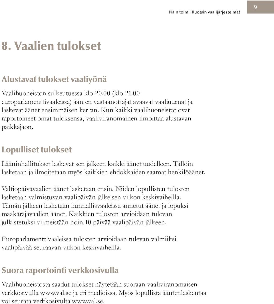 järjestys. Puolueet eivät saa tehdä propagandaa siellä, missä äänestäjät tekevät valintansa.