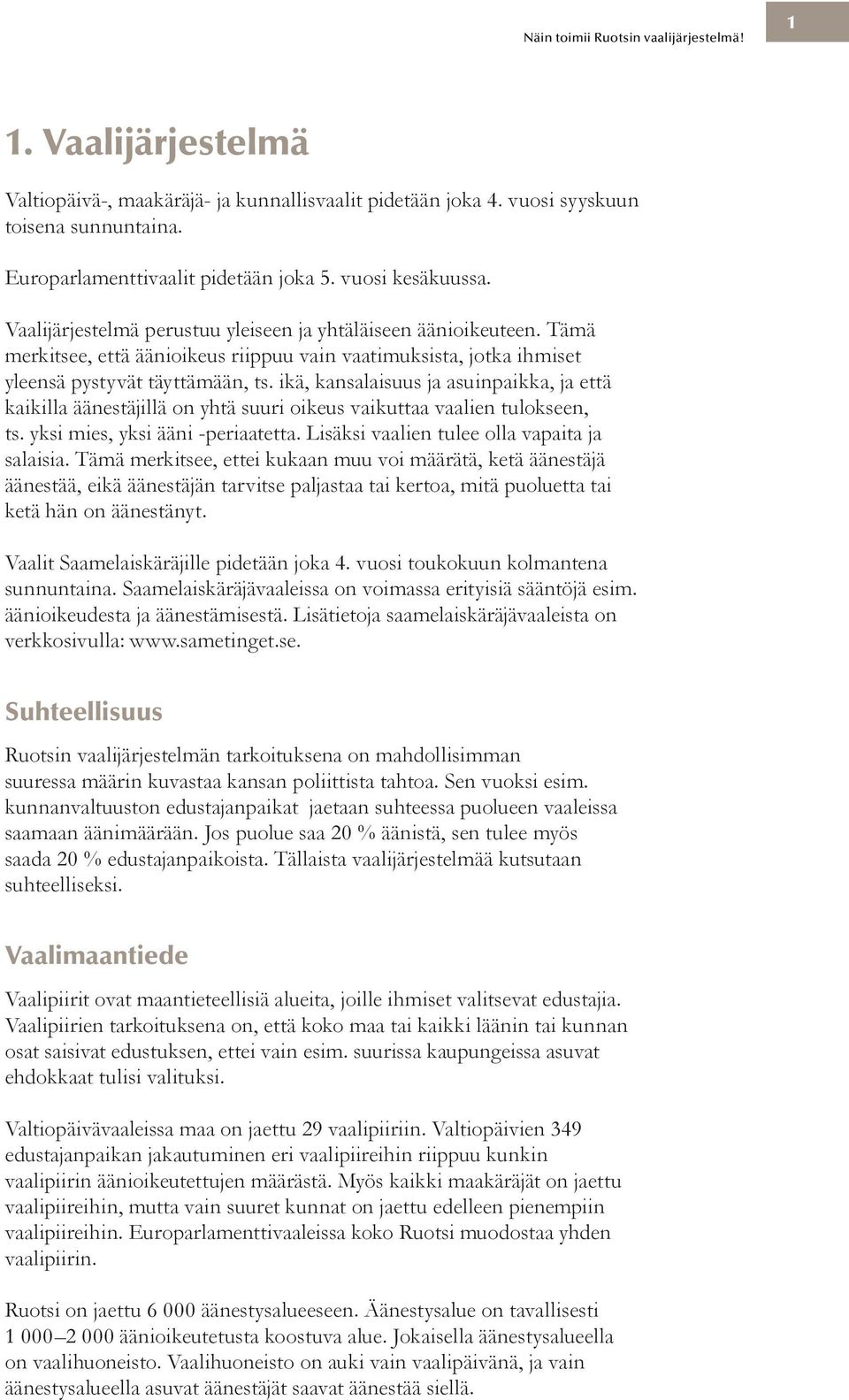 ikä, kansalaisuus ja asuinpaikka, ja että kaikilla äänestäjillä on yhtä suuri oikeus vaikuttaa vaalien tulokseen, ts. yksi mies, yksi ääni -periaatetta. Lisäksi vaalien tulee olla vapaita ja salaisia.