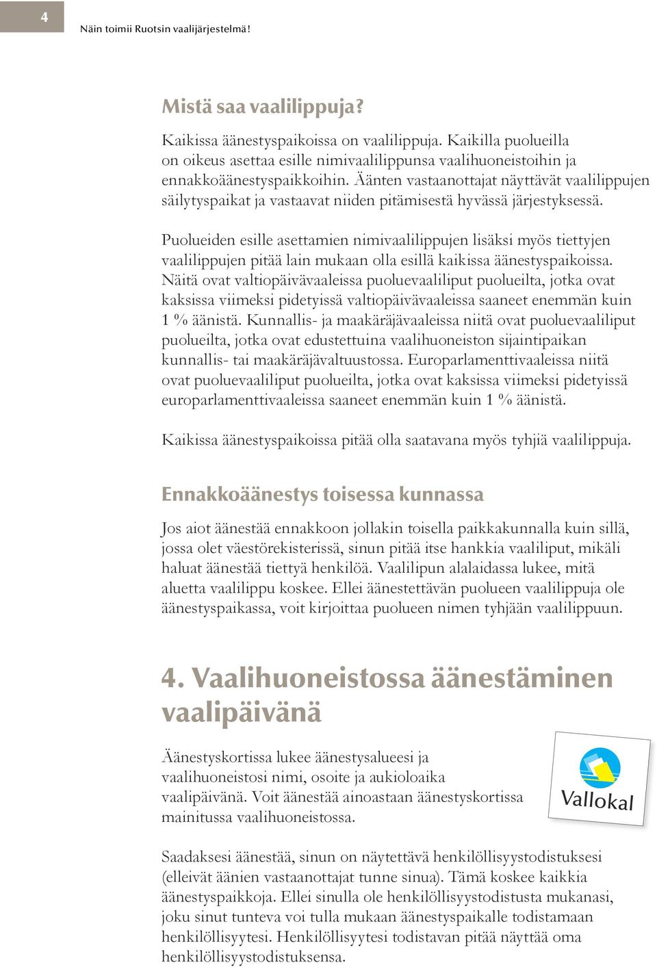 Äänten vastaanottajat näyttävät vaalilippujen säilytyspaikat ja vastaavat niiden pitämisestä hyvässä järjestyksessä.