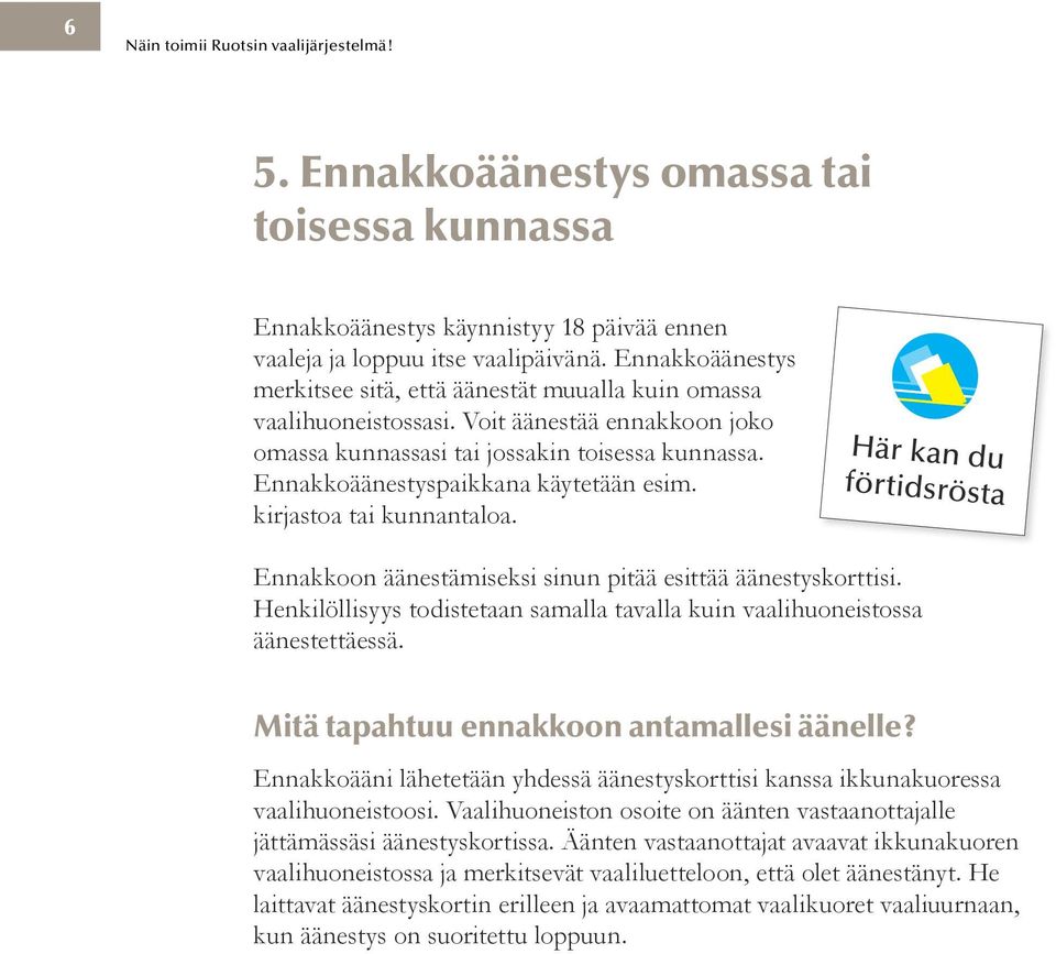 Jos haluat äänestää kirjeäänestyksellä, sinun on hankittava itsellesi erityinen kirjeäänestysmateriaali.