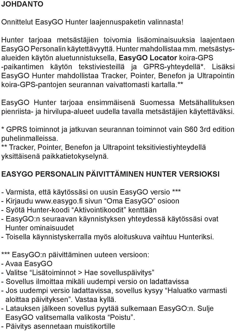 Lisäksi EasyGO Hunter mahdollistaa Tracker, Pointer, Benefon ja Ultrapointin koira-gps-pantojen seurannan vaivattomasti kartalla.