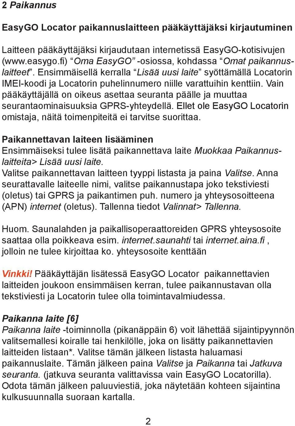 Vain pääkäyttäjällä on oikeus asettaa seuranta päälle ja muuttaa seurantaominaisuuksia GPRS-yhteydellä. Ellet ole EasyGO Locatorin omistaja, näitä toimenpiteitä ei tarvitse suorittaa.