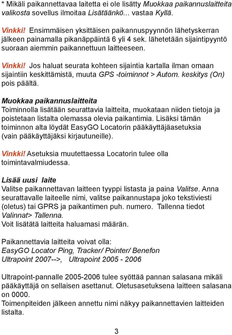 Jos haluat seurata kohteen sijaintia kartalla ilman omaan sijaintiin keskittämistä, muuta GPS -toiminnot > Autom. keskitys (On) pois päältä.