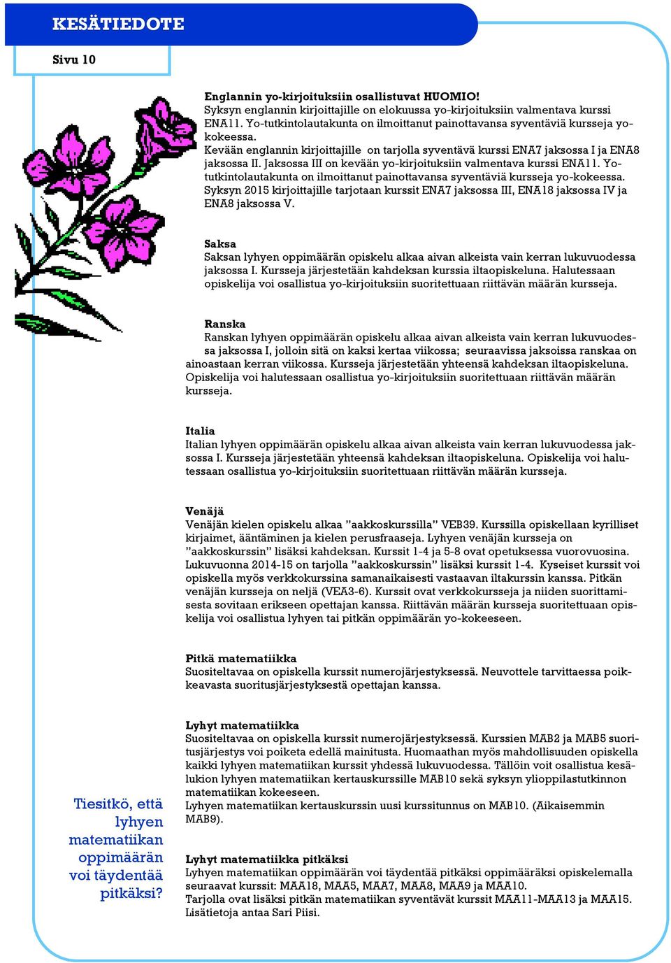 Jaksossa III on kevään yo-kirjoituksiin valmentava kurssi ENA11. Yotutkintolautakunta on ilmoittanut painottavansa syventäviä kursseja yo-kokeessa.