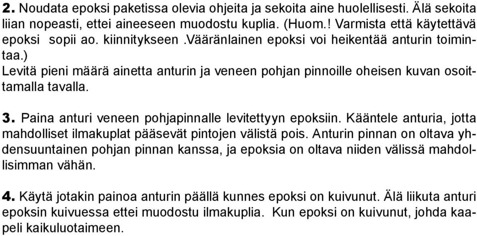 Paina anturi veneen pohjapinnalle levitettyyn epoksiin. Kääntele anturia, jotta mahdolliset ilmakuplat pääsevät pintojen välistä pois.