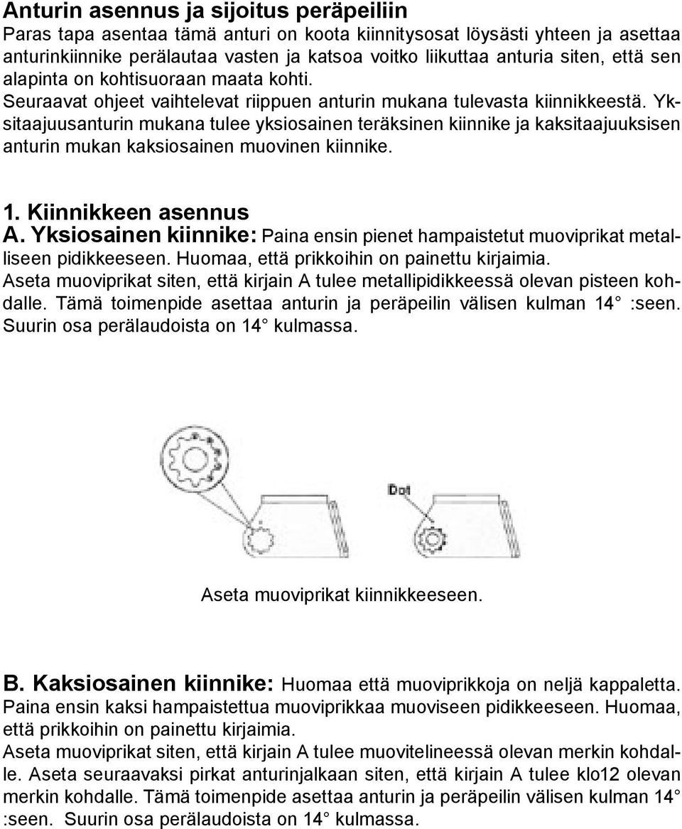 Yksitaajuusanturin mukana tulee yksiosainen teräksinen kiinnike ja kaksitaajuuksisen anturin mukan kaksiosainen muovinen kiinnike. 1. Kiinnikkeen asennus A.