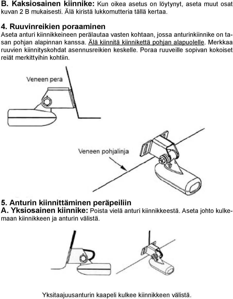 Älä kiinnitä kiinnikettä pohjan alapuolelle. Merkkaa ruuvien kiinnityskohdat asennusreikien keskelle.