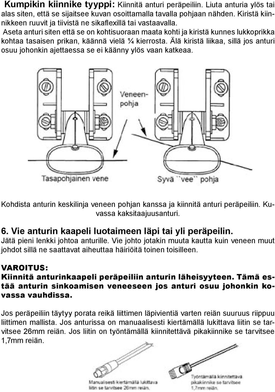 Aseta anturi siten että se on kohtisuoraan maata kohti ja kiristä kunnes lukkoprikka kohtaa tasaisen prikan, käännä vielä ¼ kierrosta.