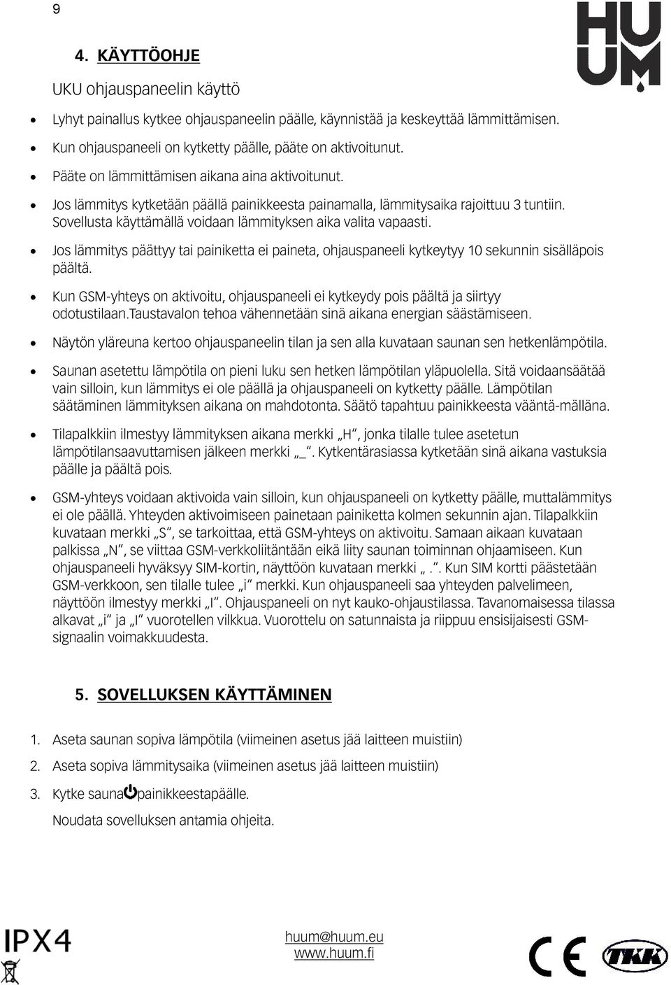 Sovellusta käyttämällä voidaan lämmityksen aika valita vapaasti. Jos lämmitys päättyy tai painiketta ei paineta, ohjauspaneeli kytkeytyy 10 sekunnin sisälläpois päältä.