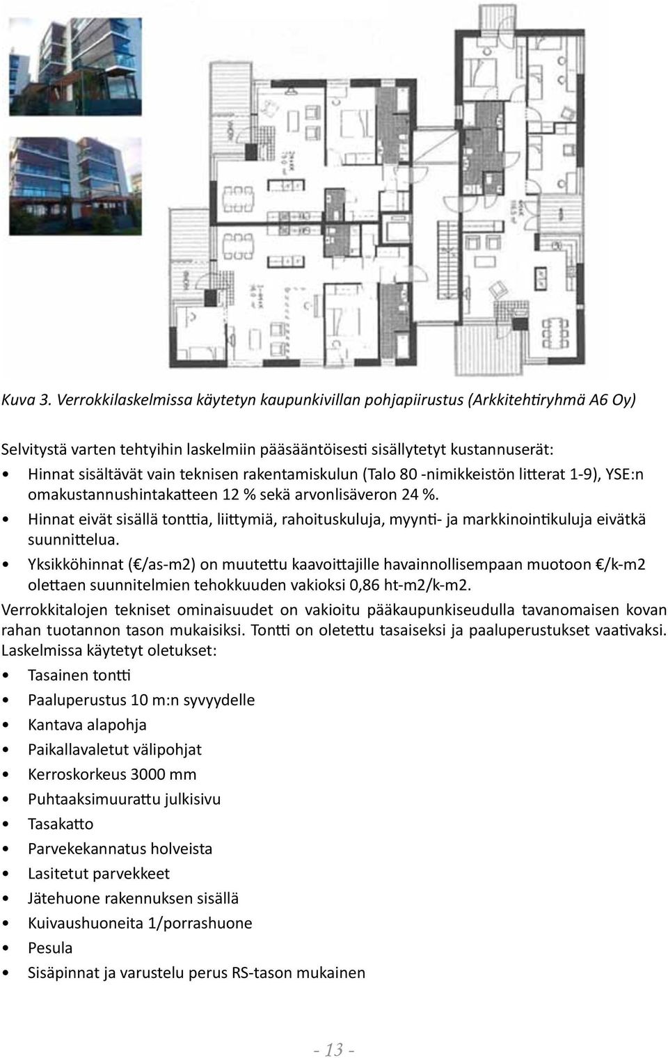 rakentamiskulun (Talo 80 -nimikkeistön litterat 1-9), YSE:n omakustannushintakatteen 12 % sekä arvonlisäveron 24 %.