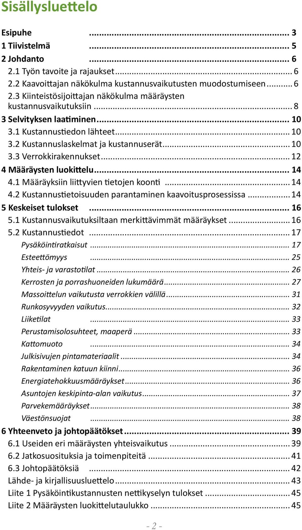 1 Määräyksiin liittyvien tietojen koonti... 14 4.2 Kustannustietoisuuden parantaminen kaavoitusprosessissa... 14 5 Keskeiset tulokset... 16 5.1 Kustannusvaikutuksiltaan merkittävimmät määräykset.