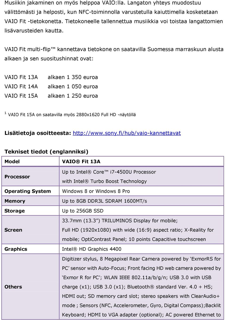 VAIO Fit multi-flip kannettava tietokone on saatavilla Suomessa marraskuun alusta alkaen ja sen suositushinnat ovat: VAIO Fit 13A VAIO Fit 14A VAIO Fit 15A alkaen 1 350 euroa alkaen 1 050 euroa