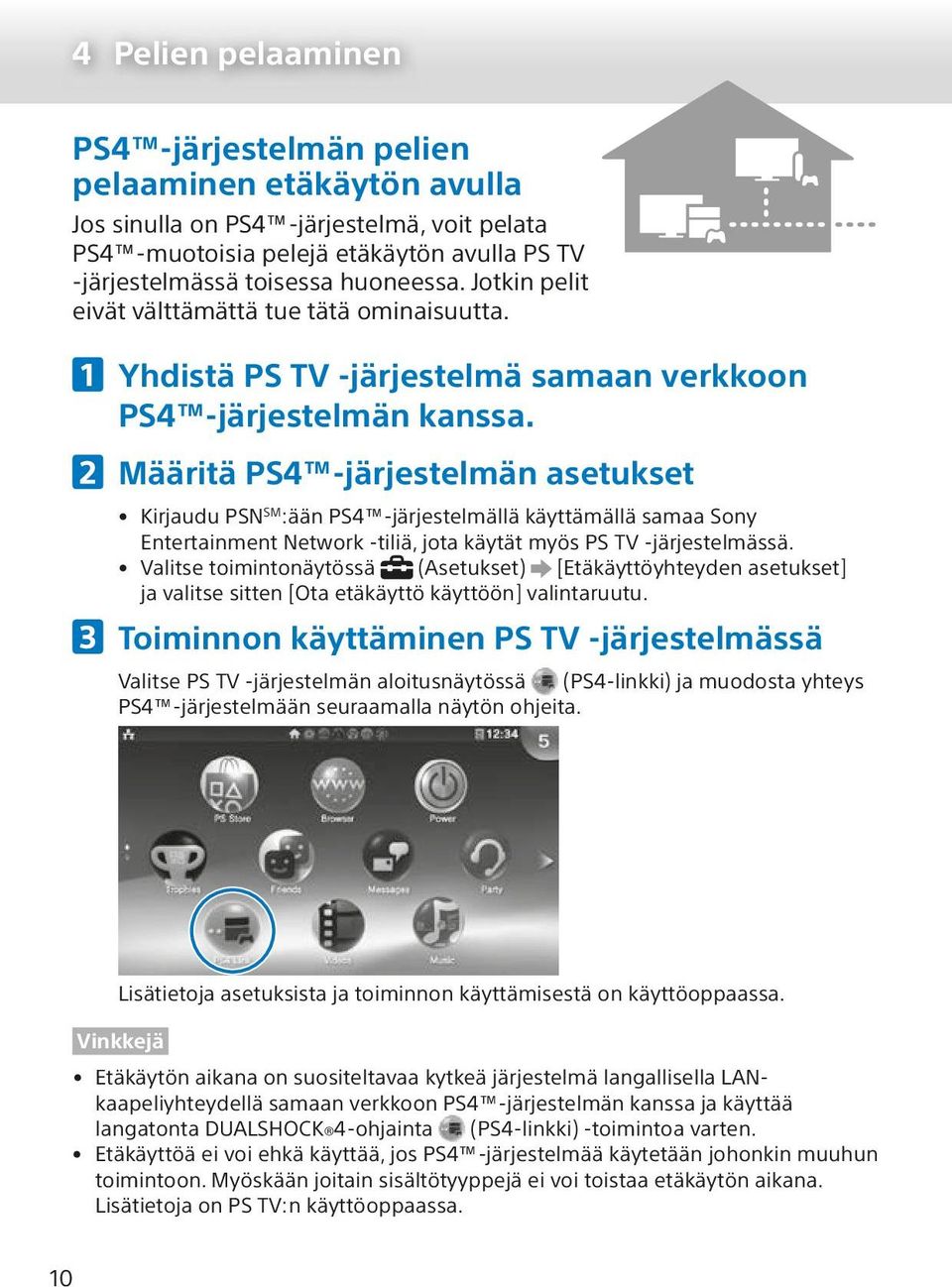 Määritä PS4 -järjestelmän asetukset Kirjaudu PSN SM :ään PS4 -järjestelmällä käyttämällä samaa Sony Entertainment Network -tiliä, jota käytät myös PS TV -järjestelmässä.