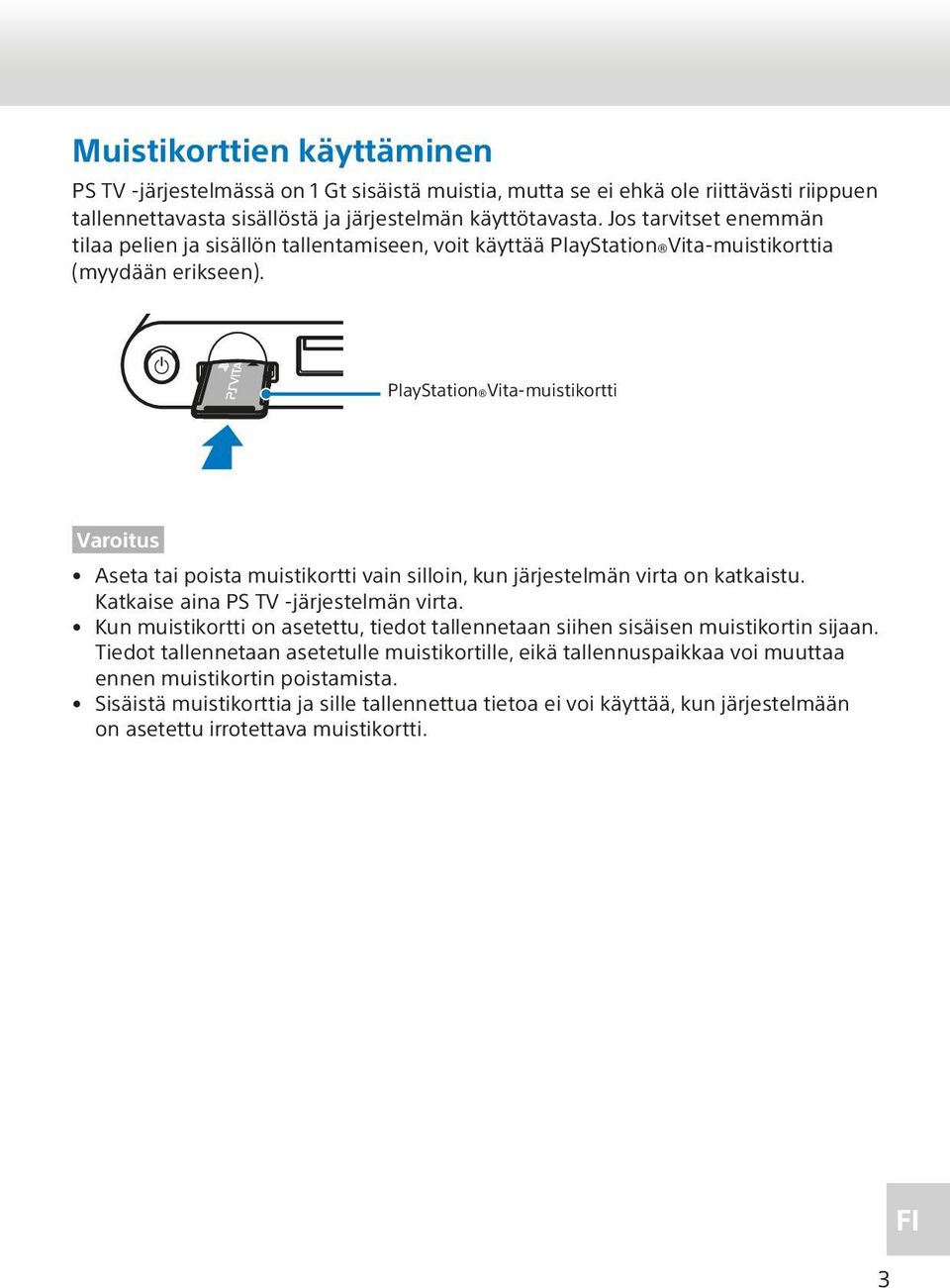 PlayStation Vita-muistikortti Varoitus Aseta tai poista muistikortti vain silloin, kun järjestelmän virta on katkaistu. Katkaise aina PS TV -järjestelmän virta.