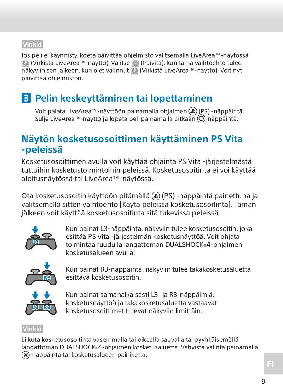 Pelin keskeyttäminen tai lopettaminen Voit palata LiveArea -näyttöön painamalla ohjaimen (PS) -näppäintä. Sulje LiveArea -näyttö ja lopeta peli painamalla pitkään -näppäintä.