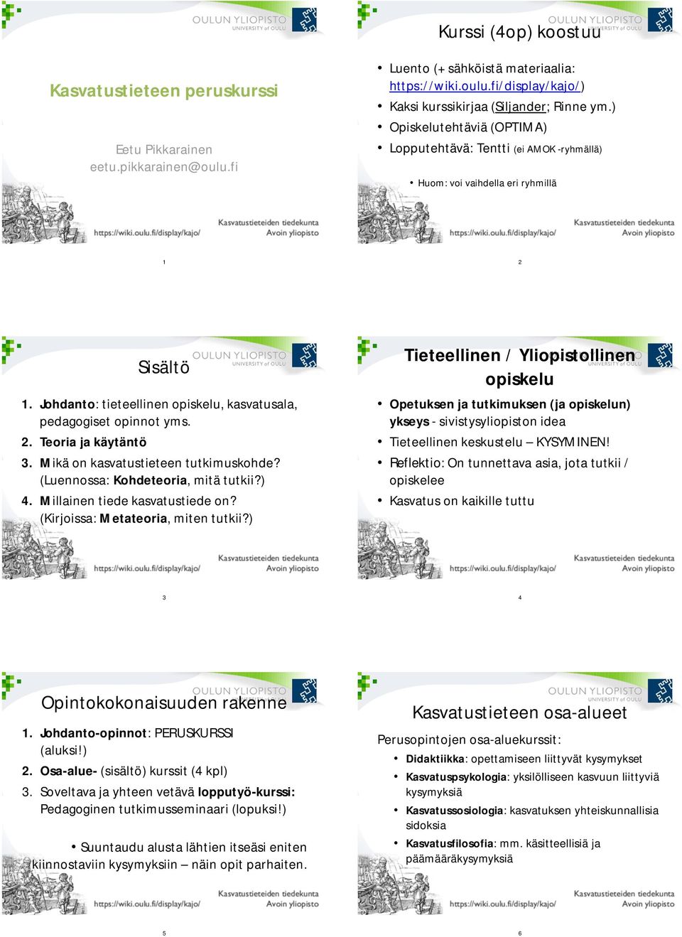 Mikä on kasvatustieteen tutkimuskohde? (Luennossa: Kohdeteoria, mitä tutkii?) 4. Millainen tiede kasvatustiede on? (Kirjoissa: Metateoria, miten tutkii?