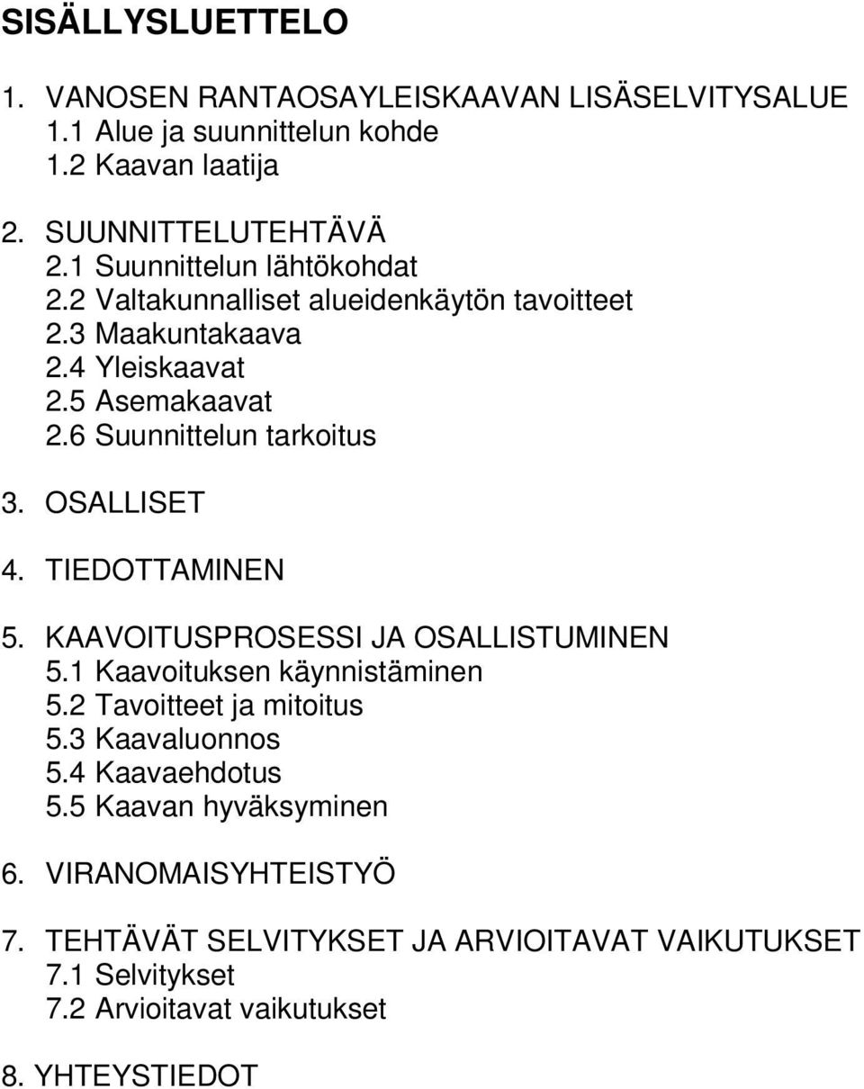 OSALLISET 4. TIEDOTTAMINEN 5. KAAVOITUSPROSESSI JA OSALLISTUMINEN 5.1 Kaavoituksen käynnistäminen 5.2 Tavoitteet ja mitoitus 5.3 Kaavaluonnos 5.