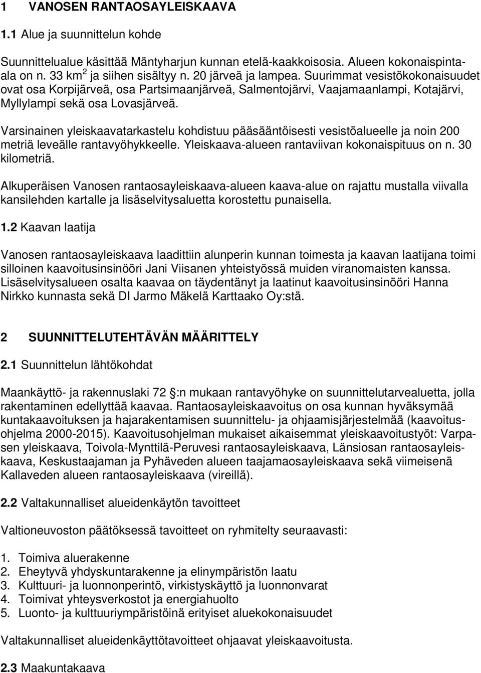 Varsinainen yleiskaavatarkastelu kohdistuu pääsääntöisesti vesistöalueelle ja noin 200 metriä leveälle rantavyöhykkeelle. Yleiskaava-alueen rantaviivan kokonaispituus on n. 30 kilometriä.