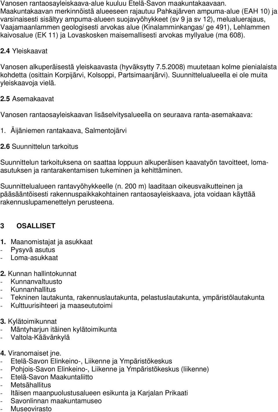 arvokas alue (Kinalamminkangas/ ge 491), Lehlammen kaivosalue (EK 11) ja Lovaskosken maisemallisesti arvokas myllyalue (ma 608). 2.4 Yleiskaavat Vanosen alkuperäisestä yleiskaavasta (hyväksytty 7.5.