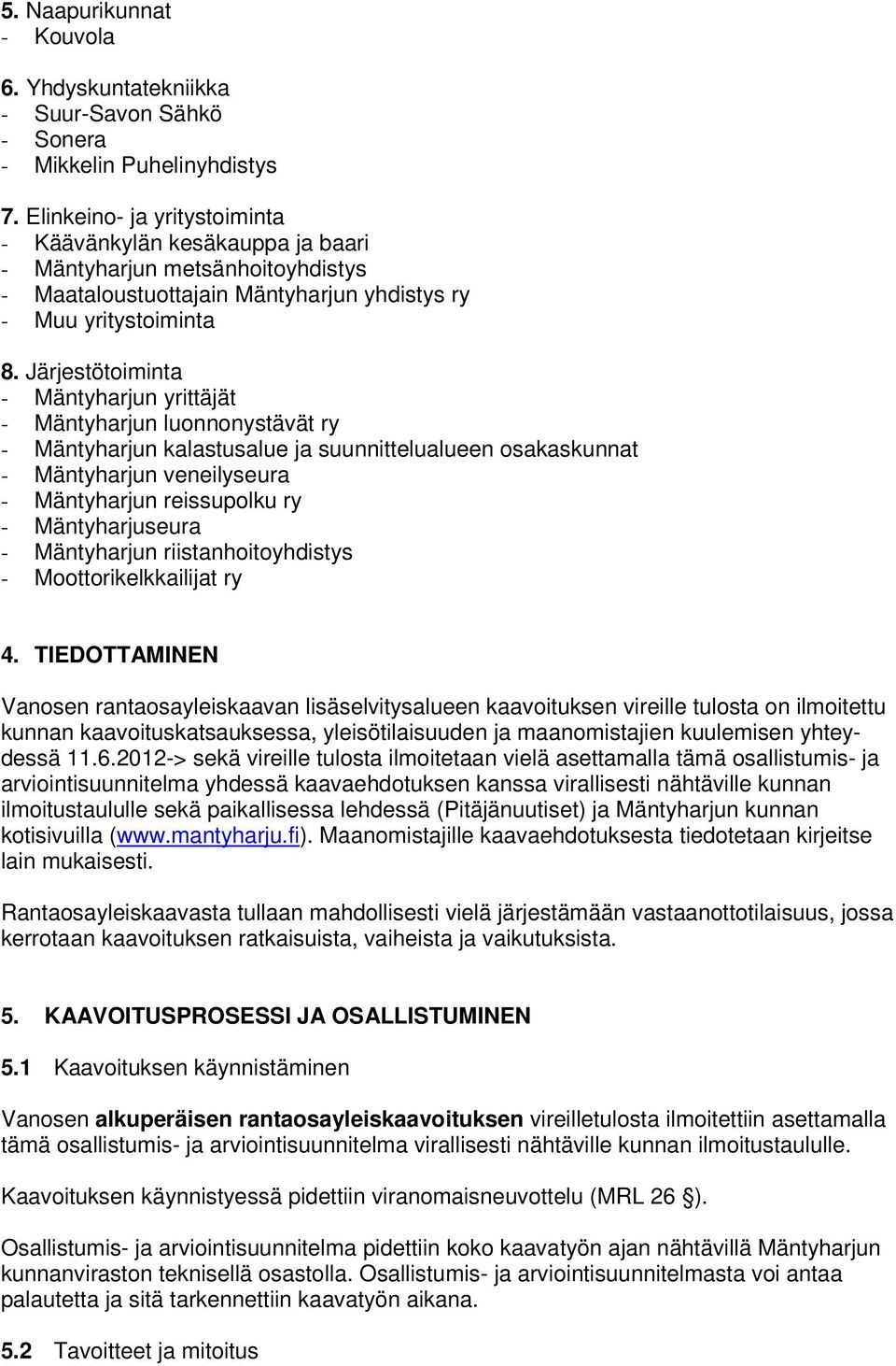 Järjestötoiminta - Mäntyharjun yrittäjät - Mäntyharjun luonnonystävät ry - Mäntyharjun kalastusalue ja suunnittelualueen osakaskunnat - Mäntyharjun veneilyseura - Mäntyharjun reissupolku ry -