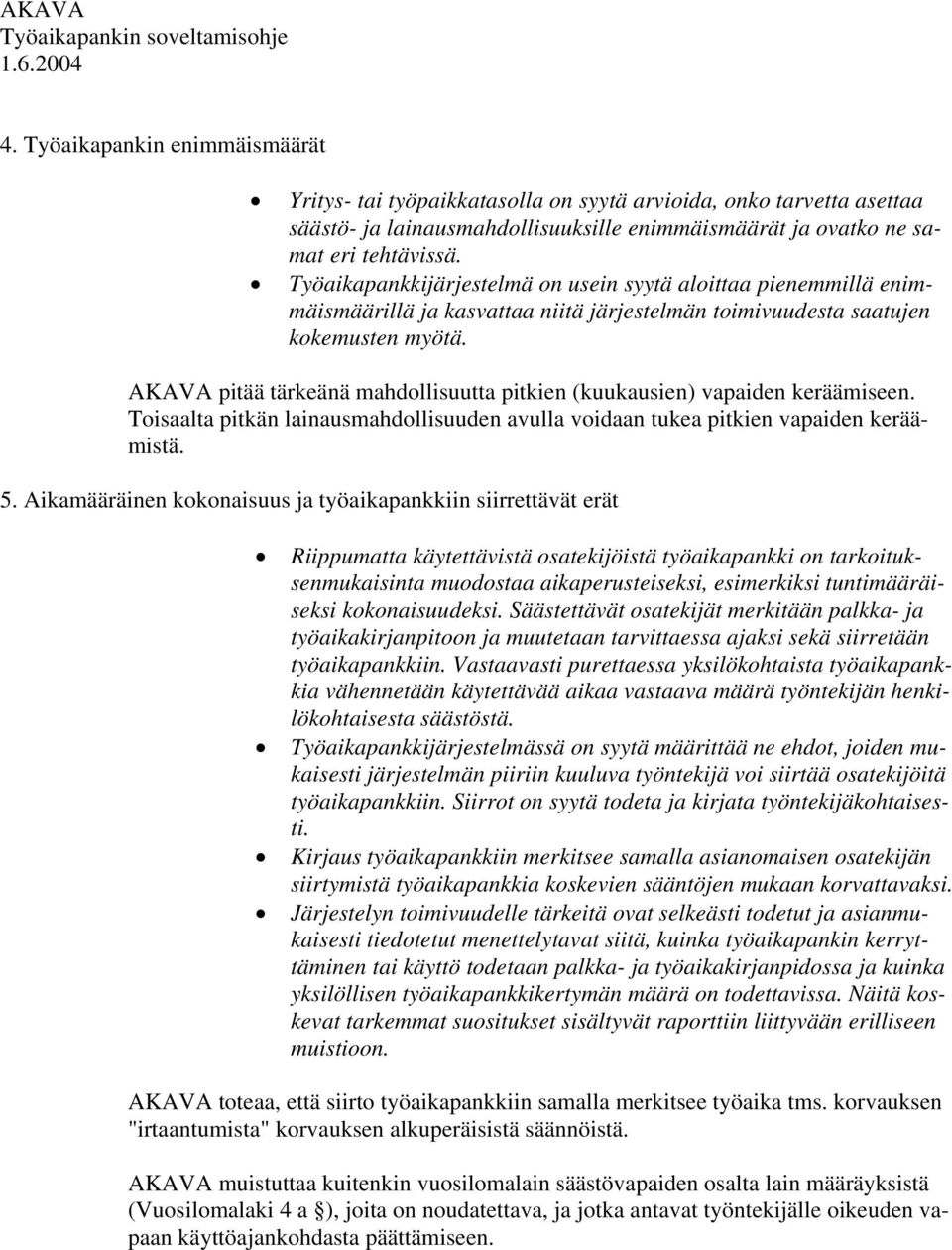 AKAVA pitää tärkeänä mahdollisuutta pitkien (kuukausien) vapaiden keräämiseen. Toisaalta pitkän lainausmahdollisuuden avulla voidaan tukea pitkien vapaiden keräämistä. 5.