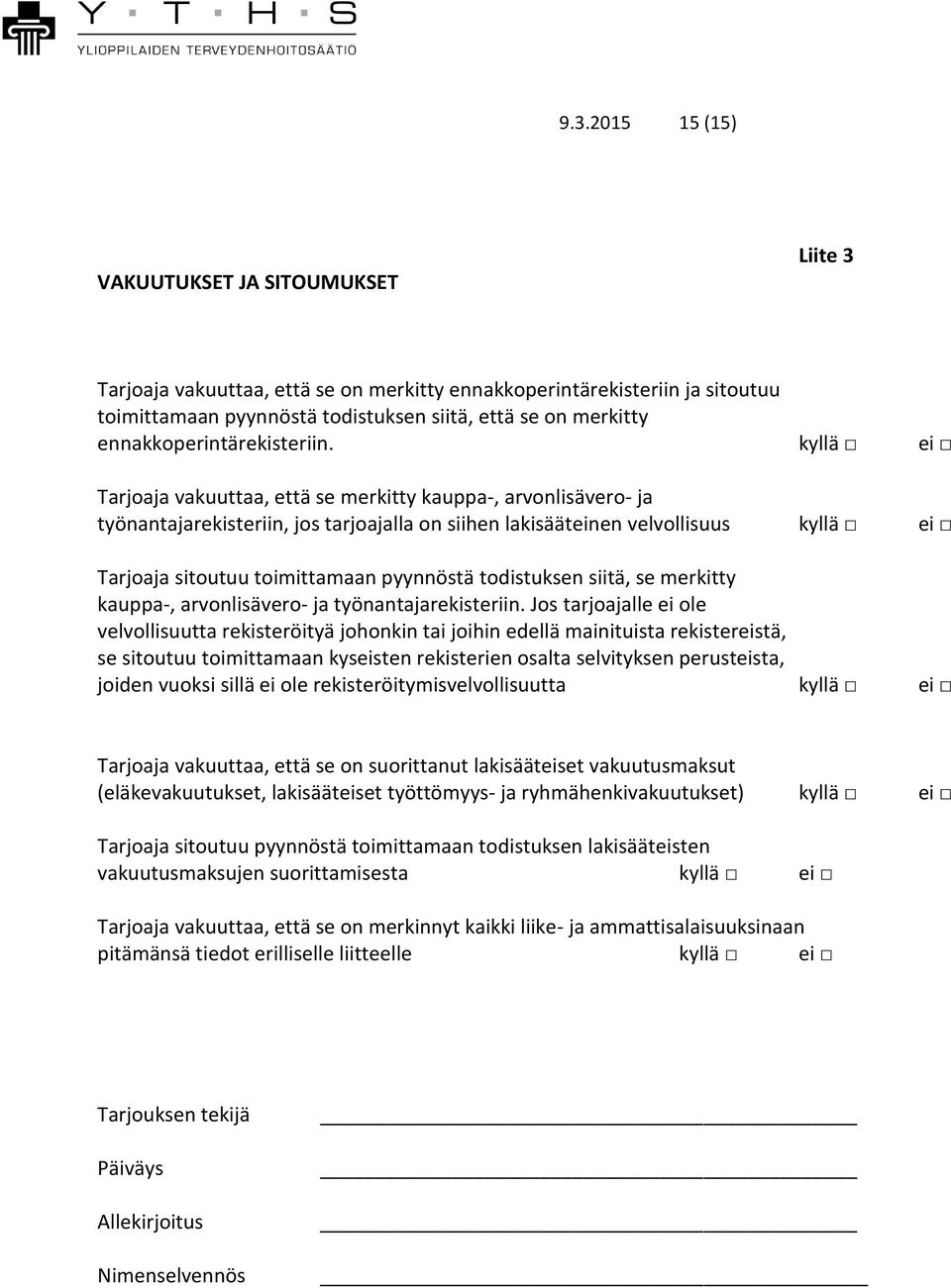 kyllä ei Tarjoaja vakuuttaa, että se merkitty kauppa-, arvonlisävero- ja työnantajarekisteriin, jos tarjoajalla on siihen lakisääteinen velvollisuus kyllä ei Tarjoaja sitoutuu toimittamaan pyynnöstä