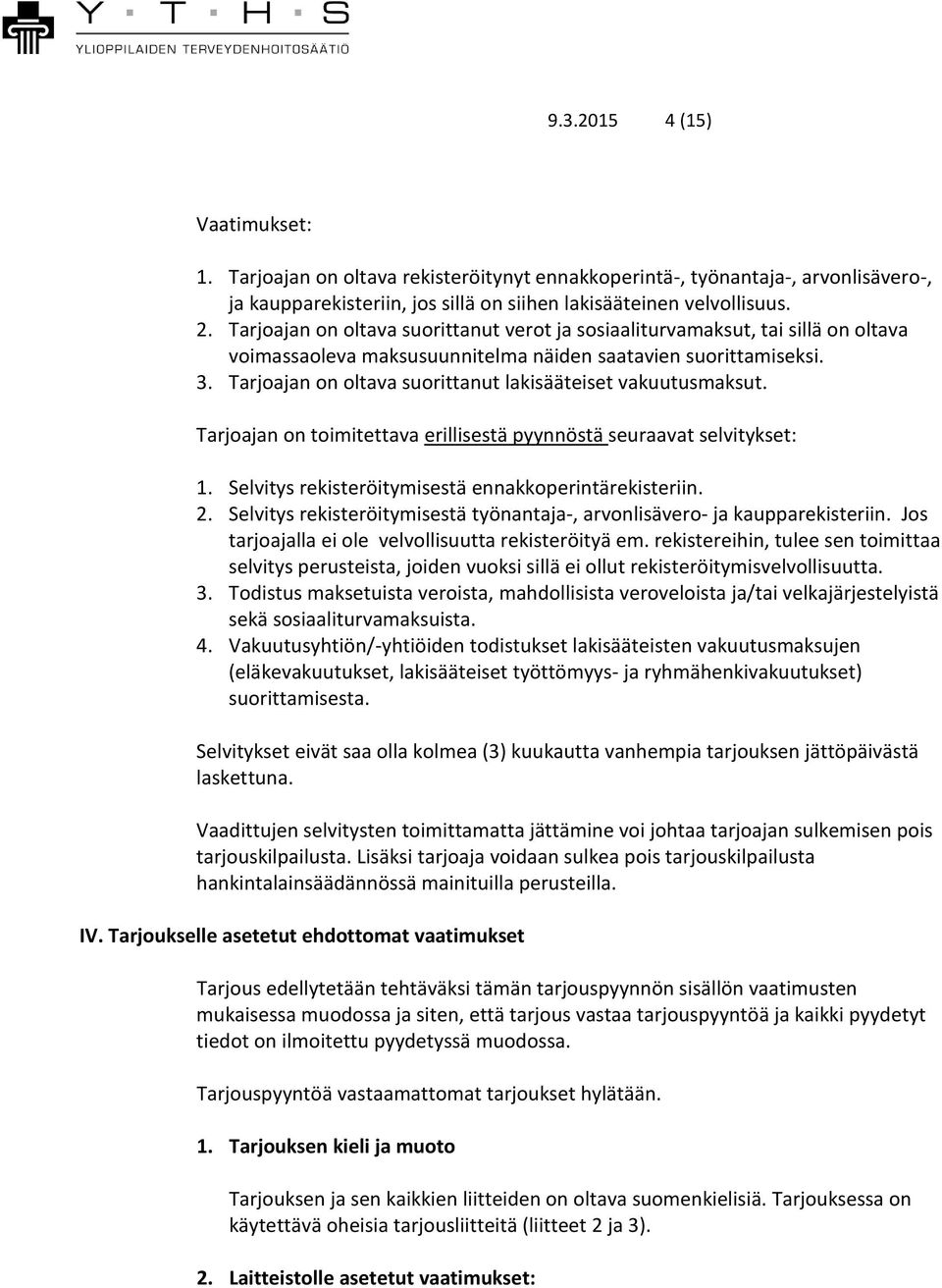 Tarjoajan on oltava suorittanut lakisääteiset vakuutusmaksut. Tarjoajan on toimitettava erillisestä pyynnöstä seuraavat selvitykset: 1. Selvitys rekisteröitymisestä ennakkoperintärekisteriin. 2.