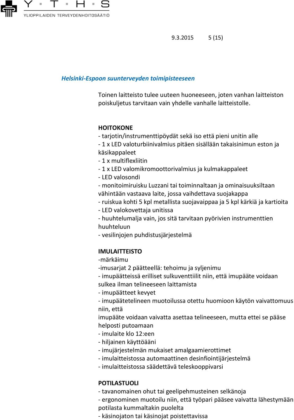 valomikromoottorivalmius ja kulmakappaleet - LED valosondi - monitoimiruisku Luzzani tai toiminnaltaan ja ominaisuuksiltaan vähintään vastaava laite, jossa vaihdettava suojakappa - ruiskua kohti 5